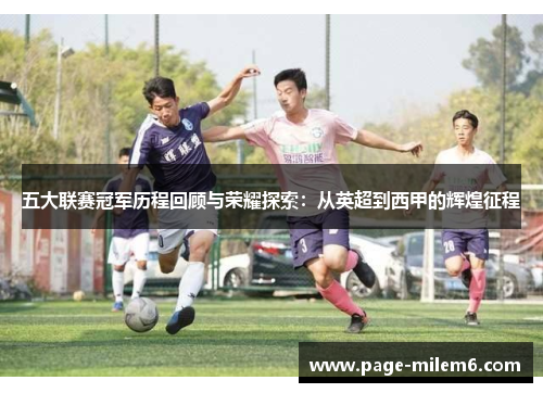 五大联赛冠军历程回顾与荣耀探索：从英超到西甲的辉煌征程