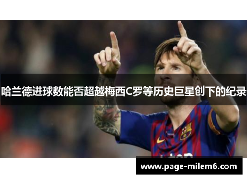 哈兰德进球数能否超越梅西C罗等历史巨星创下的纪录