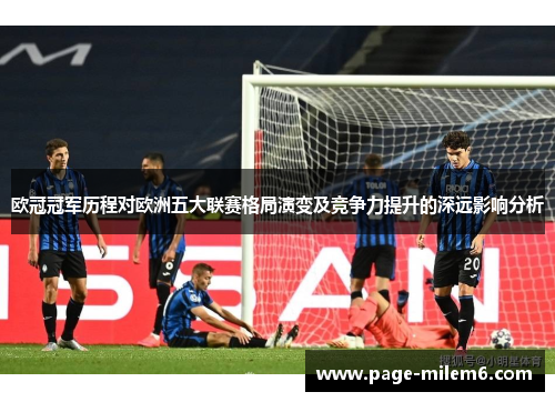 欧冠冠军历程对欧洲五大联赛格局演变及竞争力提升的深远影响分析