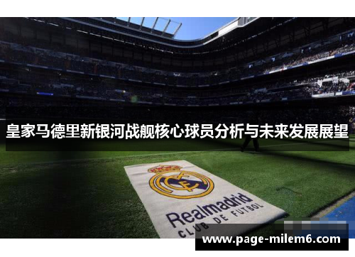 皇家马德里新银河战舰核心球员分析与未来发展展望