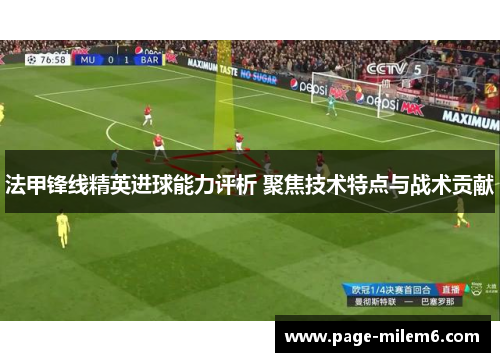 法甲锋线精英进球能力评析 聚焦技术特点与战术贡献