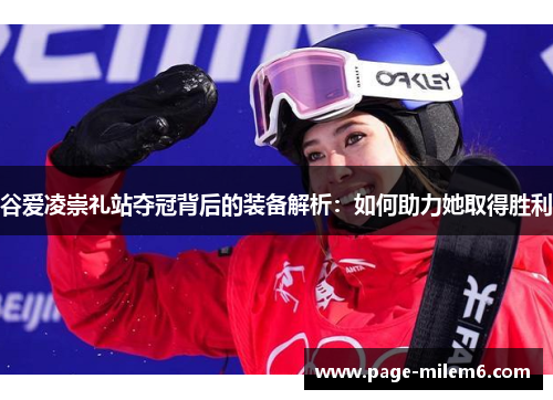 谷爱凌崇礼站夺冠背后的装备解析：如何助力她取得胜利
