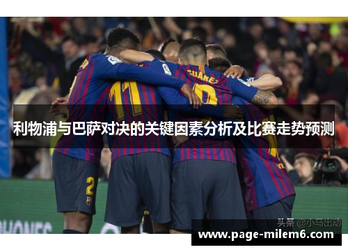 利物浦与巴萨对决的关键因素分析及比赛走势预测