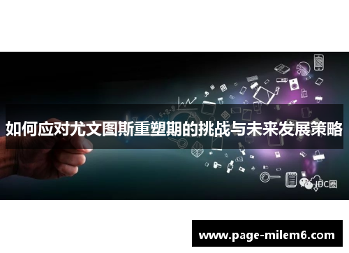 如何应对尤文图斯重塑期的挑战与未来发展策略