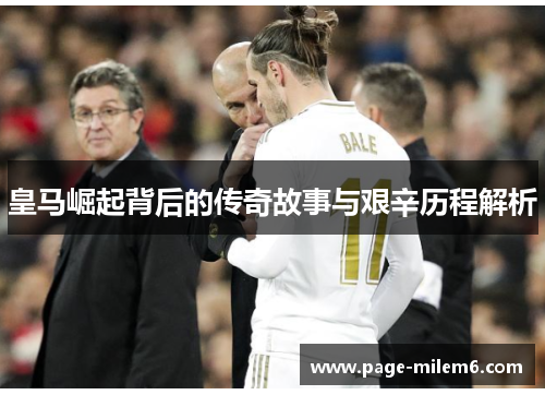 皇马崛起背后的传奇故事与艰辛历程解析