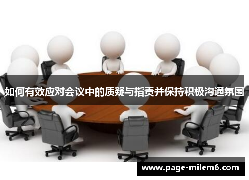 如何有效应对会议中的质疑与指责并保持积极沟通氛围