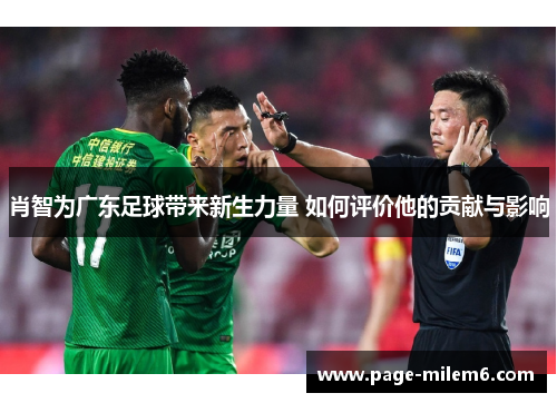 肖智为广东足球带来新生力量 如何评价他的贡献与影响