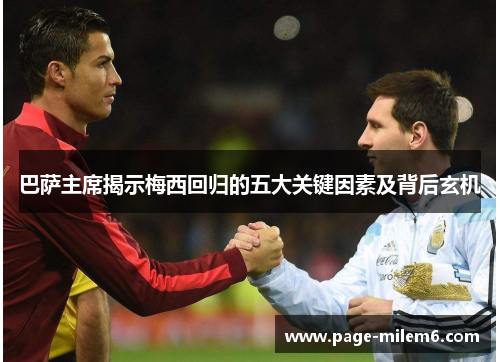 巴萨主席揭示梅西回归的五大关键因素及背后玄机