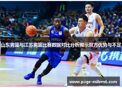 山东男篮与江苏男篮比赛数据对比分析揭示双方优势与不足