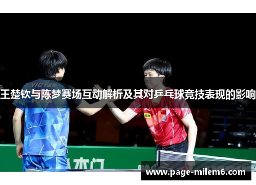王楚钦与陈梦赛场互动解析及其对乒乓球竞技表现的影响
