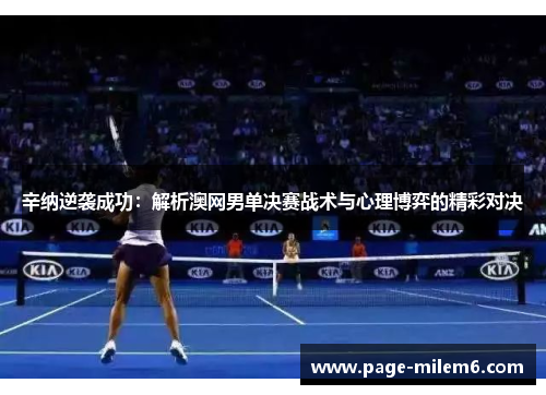 辛纳逆袭成功：解析澳网男单决赛战术与心理博弈的精彩对决