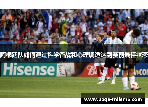 阿根廷队如何通过科学备战和心理调适达到赛前最佳状态