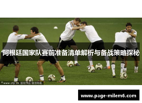 阿根廷国家队赛前准备清单解析与备战策略探秘