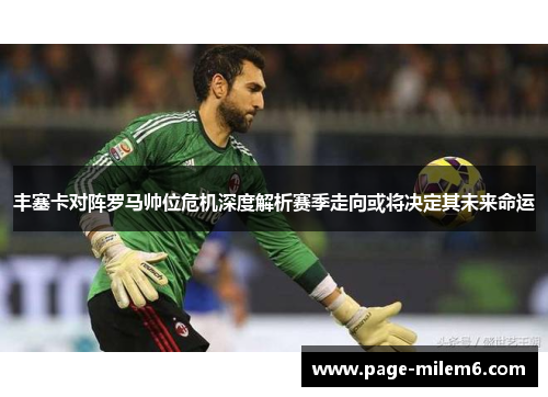 丰塞卡对阵罗马帅位危机深度解析赛季走向或将决定其未来命运
