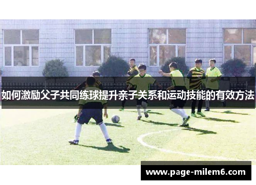 如何激励父子共同练球提升亲子关系和运动技能的有效方法