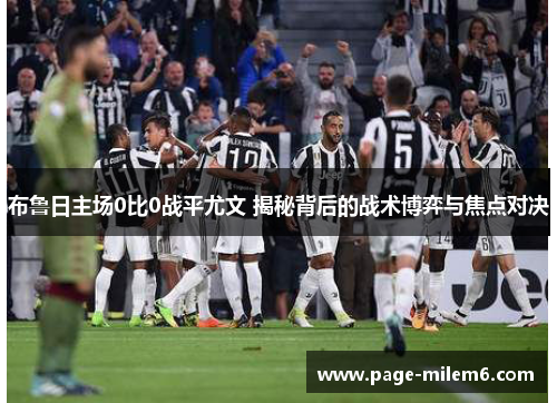 布鲁日主场0比0战平尤文 揭秘背后的战术博弈与焦点对决