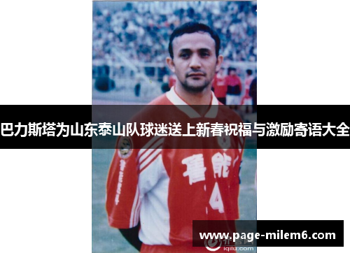 巴力斯塔为山东泰山队球迷送上新春祝福与激励寄语大全