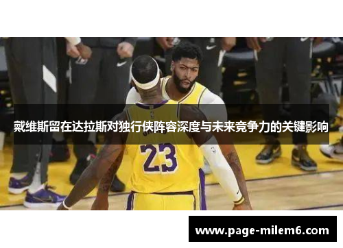 戴维斯留在达拉斯对独行侠阵容深度与未来竞争力的关键影响