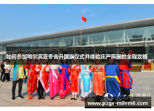 如何参加哈尔滨亚冬会升国旗仪式并体验庄严氛围的全程攻略