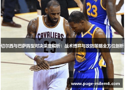 切尔西与巴萨阵型对决深度解析：战术博弈与攻防策略全方位剖析