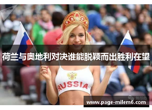 荷兰与奥地利对决谁能脱颖而出胜利在望