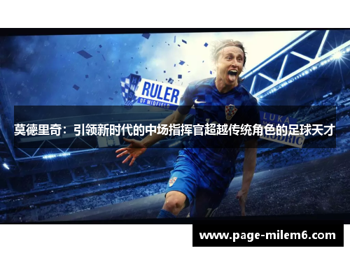莫德里奇：引领新时代的中场指挥官超越传统角色的足球天才