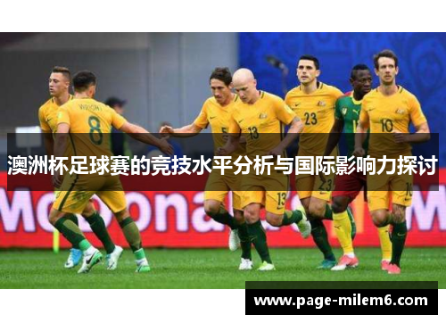 澳洲杯足球赛的竞技水平分析与国际影响力探讨